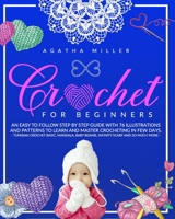 Crochet for Beginners: An Easy to Follow Step by Step Guide with 76 Illustrations and Patterns to Learn and Master Crocheting in few Days. -Tunisian Crochet Basic, Mandala, Baby Beanie, Infinity Scarf B08974KDRF Book Cover
