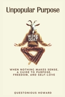 Unpopular Purpose: A Guide to Purpose, Freedom, and Self-Love B0DS1X9HSS Book Cover