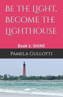 Be the Light, Become the Lighthouse: Book 1: SHINE 1970987014 Book Cover