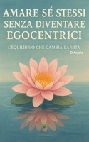 Amare Sé Stessi Senza Diventare Egocentrici: L'equilibrio che Cambia la Vita (Italian Edition) B0FDWLBKZM Book Cover
