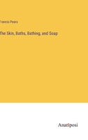 The Skin, Baths, Bathing, And Soap 1016620411 Book Cover