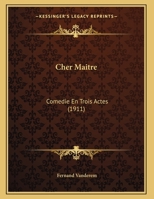 Cher Maitre: Comedie En Trois Actes (1911) 1247777219 Book Cover