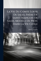 La Vie Du Comte Louis De Sales, Frère De Saint François De Sales, Modèle De Piété Dans La Vie Civile 1245879685 Book Cover