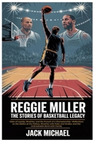 Reggie Miller: The Stories of Basketball Legacy: Tales of Loyalty, Rivalries, and the Pursuit of a Championship—Reflections on the Malice at the ... with Family (Basketball and general sports) B0FKSFMHXH Book Cover