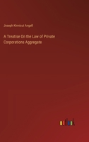 A Treatise On the Law of Private Corporations Aggregate 3385109876 Book Cover