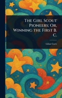The Girl Scout Pioneers; Or, Winning the First B. C. 1023001721 Book Cover