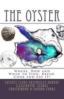 The Oyster; Where, How and When to Find, Breed, Cook and Eat It 3744789748 Book Cover