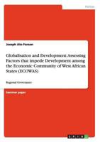 Globalisation and Development: Assessing Factors that impede Development among the Economic Community of West African States (ECOWAS): Regional Governance 3656434573 Book Cover