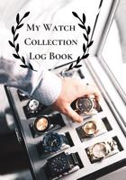 My Watch Collection Log Book: Log Book For Luxury & All Types Of Timepiece Watch Collectors & Connoisseurs (Novices/Experts) 1081904534 Book Cover