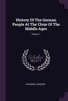 History of the German people at the close of the Middle Ages (Volume I) 1378314247 Book Cover