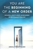 You Are The Beginning Of A New Order: Developing a Growth Mindset and Recognizing You Are in Charge of Your Story B0F896FX7L Book Cover