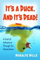 It's a Duck. and It's Dead!: A Trail of Adventure Through Six Generations 0996167587 Book Cover