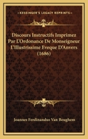 Discours Instructifs Imprimez Par L'Ordonance De Monseigneur L'Illustrissime Eveque D'Anvers (1686) 1104733315 Book Cover