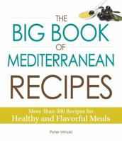 The Big Book Of Mediterranean Recipes: More Than 500 Recipes for Healthy and Flavorful Meals 1440579504 Book Cover