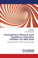 Commphirora Africana Gum Exudate as Corrosion Inhibitor for Mild Steel: Including GC-MS and FTIR of the Gum Exudate 3659219223 Book Cover