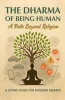 The dharma of being human: A path beyond religion B0GV8JKM7Y Book Cover
