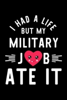 I Had A Life But My Military Job Ate It: Hilarious & Funny Journal for Military Funny Christmas & Birthday Gift Idea for Military Military Notebook 100 pages 6x9 inches 1704243602 Book Cover