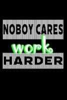 nobody cares work harder: Always Believe in Yourself journal for men, women and kids to write in Journal/Notebook with 120 Inspirational Quotes Inside 1710175249 Book Cover