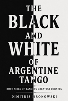 The Black and White of Argentine Tango: Both Sides of Tango's Greatest Debates B0H8FD2VD9 Book Cover