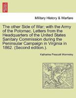 The other Side of War; with the Army of the Potomac. Letters from the Headquarters of the United States Sanitary Commission during the Peninsular Campaign in Virginia in 1862. (Second edition.). 1241467331 Book Cover