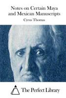 Notes on Certain Maya and Mexican Manuscripts Third Annual Report of the Bureau of Ethnology to the Secretary of the Smithsonian Institution, 1881-82, 1534647139 Book Cover
