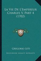 La Vie De L'Empereur Charles V, Part 4 (1702) 1145075746 Book Cover