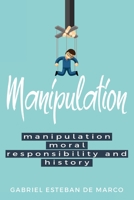 Manipulation, Moral Responsibility, and History 1835206913 Book Cover