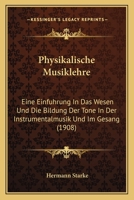 Physikalische Musiklehre: Eine Einfuhrung In Das Wesen Und Die Bildung Der Tone In Der Instrumentalmusik Und Im Gesang (1908) 116808461X Book Cover