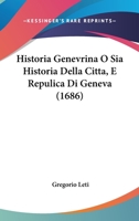 Historia Genevrina O Sia Historia Della Citta, E Repulica Di Geneva (1686) 1104765039 Book Cover