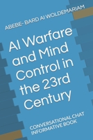 AI Warfare and Mind Control in the 23rd Century: CONVERSATIONAL CHAT INFORMATIVE BOOK B0CFZJMTBN Book Cover