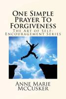 One Simple Prayer to Forgiveness: The Art of Self-Encouragement Series 1496120744 Book Cover