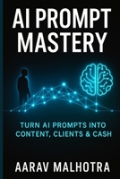 AI Prompt Mastery: Turn AI Prompts into Content, Clients & Cash B0FSXFXDKF Book Cover