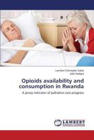 Opioids availability and consumption in Rwanda 3659595713 Book Cover