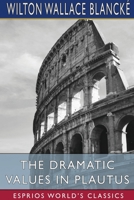 The Dramatic Values in Plautus (Esprios Classics) 1034303341 Book Cover