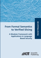 From Formal Semantics to Verified Slicing: A Modular Framework with Applications in Language Based Security: A Modular Framework with Applications in Language Based Security 3866445946 Book Cover