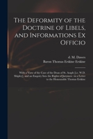 The deformity of the doctrine of libels, and informations ex officio: with a view of the case of the Dean of St. Asaph [i.e. W.D. Shipley], and an ... in a letter to the Honourable Thomas Erskine 1014593565 Book Cover
