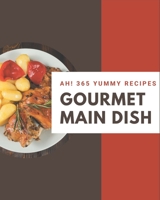 Ah! 365 Yummy Gourmet Main Dish Recipes: An Inspiring Yummy Gourmet Main Dish Cookbook for You B08JB5WQ2Y Book Cover