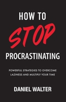 How to Stop Procrastinating: Powerful Strategies to Overcome Laziness and Multiply Your Time B08M8DHY7M Book Cover