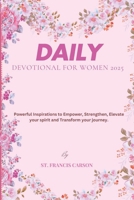 DAILY DEVOTIONAL FOR WOMEN 2025: Powerful Inspirations to Empower, Strengthen, Elevate your spirit and Transform your journey. B0DQ8TYJMP Book Cover