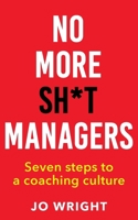 No More Sh*t Managers: Seven steps to a coaching culture 1915850185 Book Cover