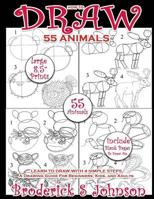 How To Draw 55 Animals : Learn To Draw With 4 Simple Steps: A Drawing Guide For Beginners, Kids, and Adults (How To Draw Animals) 1981818960 Book Cover