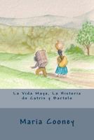 La Vida Maya, La Historia de Catrix Y Bartolo 149600034X Book Cover