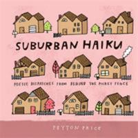 Suburban Haiku: Poetic Dispatches from Behind the Picket Fence 076245380X Book Cover