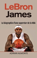 LeBron James : La biographie d'une superstar de la NBA 1966379625 Book Cover