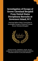 Investigation of Escape of Grover Cleveland Bergdoll From United States Disciplinary Barracks at Governors Island, N.Y.: Hearings Before Select Committee to Investigate Escape of General Prisoner Grov 0343932474 Book Cover