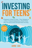 Investing for Teens: A Beginner's Guide for Teens: 7 Easy Strategies to Achieve Financial Independence, Build Wealth, Have Fun and Get Rich through Smart Investing (Teen Spark) B0DTBS2X5X Book Cover