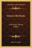 Sixteen Old Maids: And Other Stories 1437446191 Book Cover