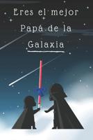 Eres el mejor Papá de la Galaxia: Libreta de notas, diario, regalo para el d�a del padre, cumplea�os y cualquier festividad para pap�s/ 130 p�ginas (6]x9]) 1072967308 Book Cover