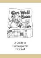 Get Well Soon: A Guide to Homeopathic First Aid 0954476638 Book Cover