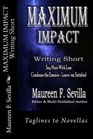 MAXIMUM IMPACT - Writing Short: Say More With Less: Condense the Essence & Leave 'em Satisfied 153084455X Book Cover